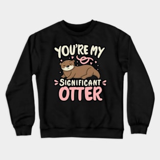 You're my significant Otter Crewneck Sweatshirt